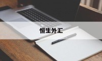 恒生外汇(恒生外汇是什么)