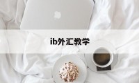 ib外汇教学(外汇ib业务合法吗)