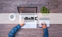 dbs外汇(dbs外汇交易平台)