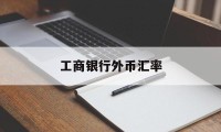 工商银行外币汇率(工商银行外币汇率多长时间更新一次)