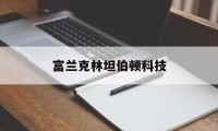 富兰克林坦伯顿科技(富兰克林科技基金走势)