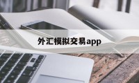 外汇模拟交易app(外汇模拟交易的形态分枿)