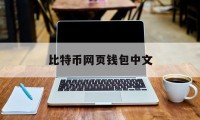 比特币网页钱包中文(比特币网页钱包中文怎么设置)