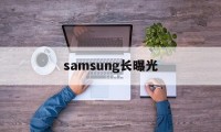 关于samsung长曝光的信息