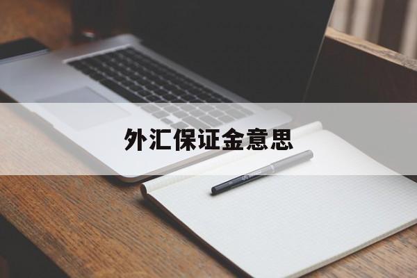 外汇保证金意思(什么是外汇保证金交易我被他搞得活动)