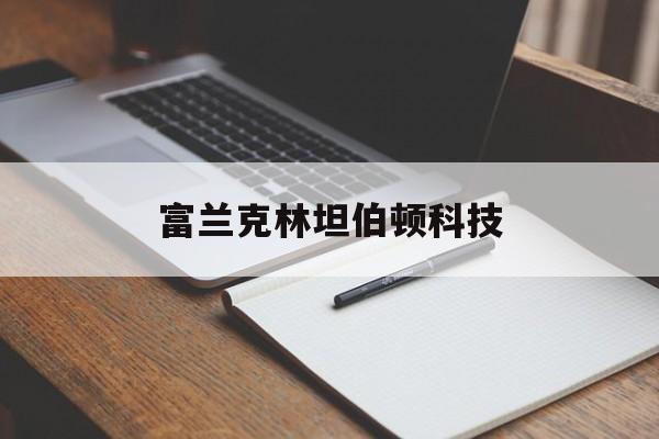 富兰克林坦伯顿科技(富兰克林科技基金走势)